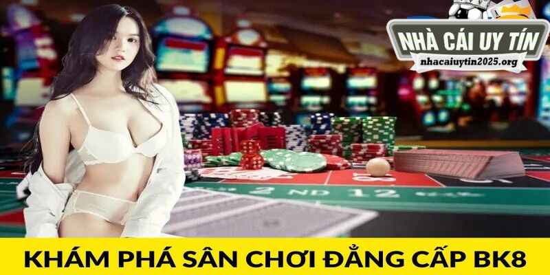 Nhà Cái BK8 - Sân Chơi Cá Cược Trực Tuyến Đảm Bảo Hàng Đầu Châu Á