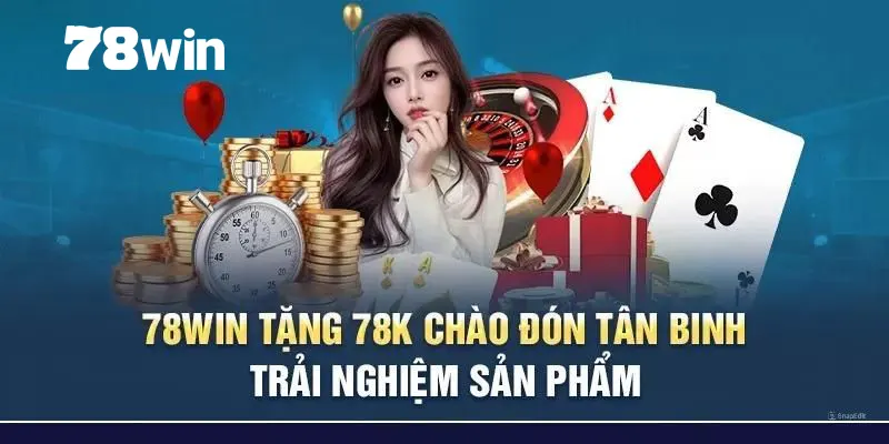 78Win Tặng 78K - Ưu Đãi Đặc Biệt Dành Cho Mọi Hội Viên